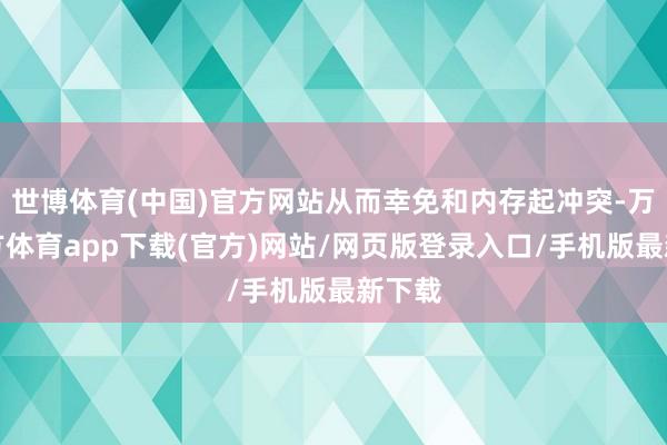 世博体育(中国)官方网站从而幸免和内存起冲突-万博官方体育app下载(官方)网站/网页版登录入口/手机版最新下载