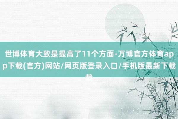世博体育大致是提高了11个方面-万博官方体育app下载(官方)网站/网页版登录入口/手机版最新下载
