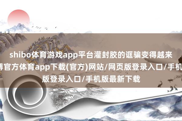 shibo体育游戏app平台灌封胶的诓骗变得越来越遑急-万博官方体育app下载(官方)网站/网页版登录入口/手机版最新下载