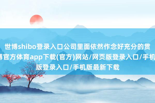 世博shibo登录入口公司里面依然作念好充分的贯串准备-万博官方体育app下载(官方)网站/网页版登录入口/手机版最新下载