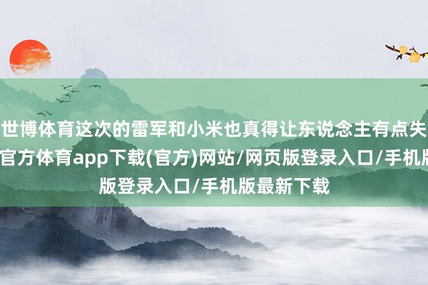 世博体育这次的雷军和小米也真得让东说念主有点失望了-万博官方体育app下载(官方)网站/网页版登录入口/手机版最新下载
