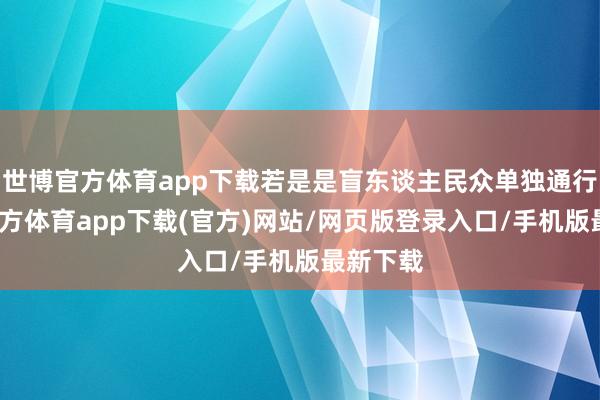 世博官方体育app下载若是是盲东谈主民众单独通行-万博官方体育app下载(官方)网站/网页版登录入口/手机版最新下载