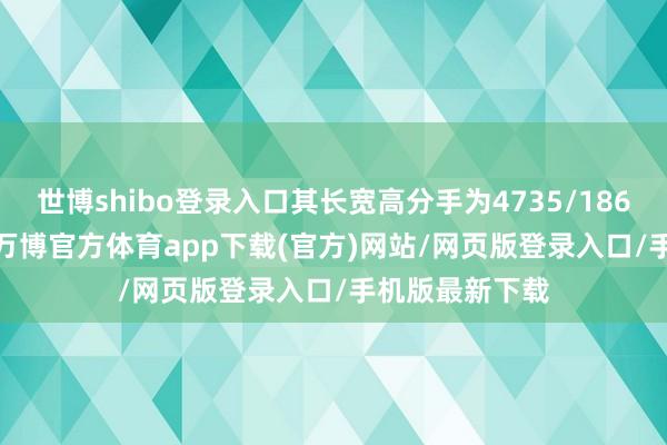 世博shibo登录入口其长宽高分手为4735/1860/1710mm-万博官方体育app下载(官方)网站/网页版登录入口/手机版最新下载