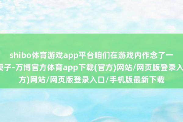 shibo体育游戏app平台咱们在游戏内作念了一个分档索取的经济模子-万博官方体育app下载(官方)网站/网页版登录入口/手机版最新下载