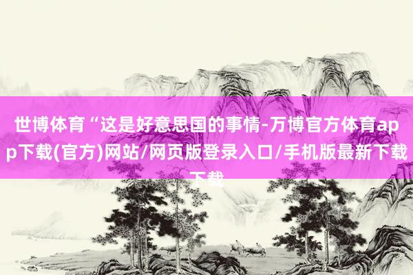 世博体育“这是好意思国的事情-万博官方体育app下载(官方)网站/网页版登录入口/手机版最新下载