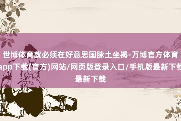 世博体育就必须在好意思国脉土坐褥-万博官方体育app下载(官方)网站/网页版登录入口/手机版最新下载