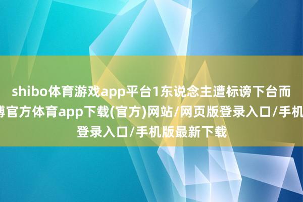 shibo体育游戏app平台1东说念主遭标谤下台而且坐牢-万博官方体育app下载(官方)网站/网页版登录入口/手机版最新下载