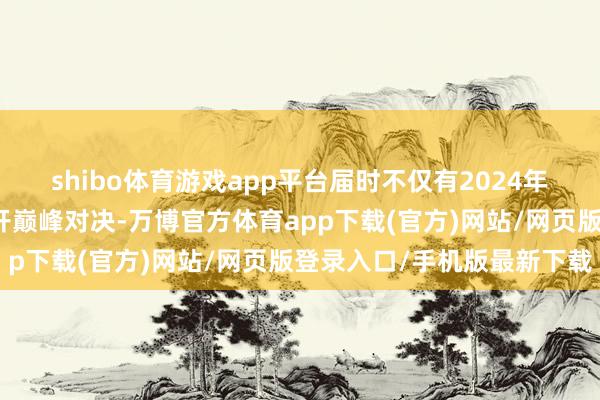 shibo体育游戏app平台届时不仅有2024年中国龙舟大奖赛现场张开巅峰对决-万博官方体育app下载(官方)网站/网页版登录入口/手机版最新下载
