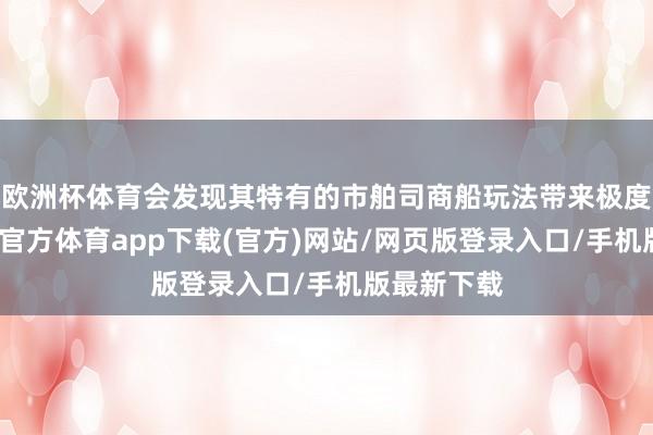 欧洲杯体育会发现其特有的市舶司商船玩法带来极度收益-万博官方体育app下载(官方)网站/网页版登录入口/手机版最新下载