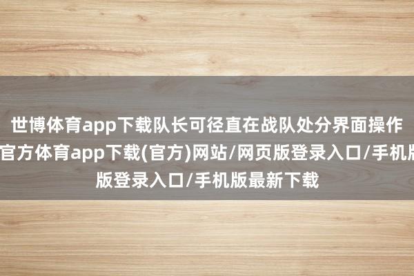 世博体育app下载队长可径直在战队处分界面操作传位-万博官方体育app下载(官方)网站/网页版登录入口/手机版最新下载