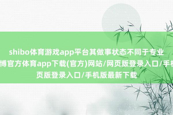 shibo体育游戏app平台其做事状态不同于专业医师接诊-万博官方体育app下载(官方)网站/网页版登录入口/手机版最新下载