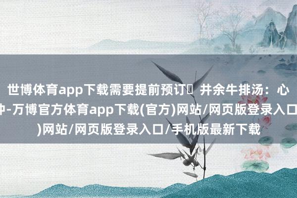 世博体育app下载需要提前预订✅井余牛排汤：心爱吃韩料的径直冲-万博官方体育app下载(官方)网站/网页版登录入口/手机版最新下载