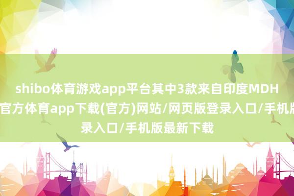 shibo体育游戏app平台其中3款来自印度MDH公司-万博官方体育app下载(官方)网站/网页版登录入口/手机版最新下载