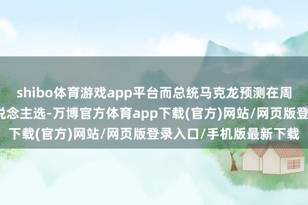 shibo体育游戏app平台而总统马克龙预测在周四晚间前晓喻新总理东说念主选-万博官方体育app下载(官方)网站/网页版登录入口/手机版最新下载