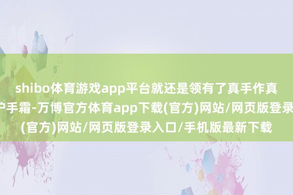 shibo体育游戏app平台就还是领有了真手作真匠心真唯一无二份的护手霜-万博官方体育app下载(官方)网站/网页版登录入口/手机版最新下载