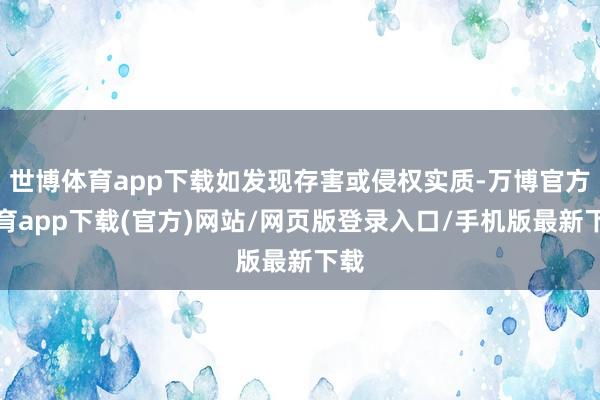 世博体育app下载如发现存害或侵权实质-万博官方体育app下载(官方)网站/网页版登录入口/手机版最新下载