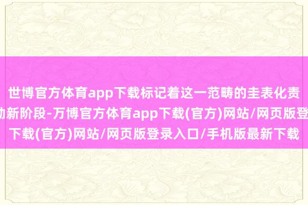 世博官方体育app下载标记着这一范畴的圭表化责任认真迈入体系化鼓动新阶段-万博官方体育app下载(官方)网站/网页版登录入口/手机版最新下载