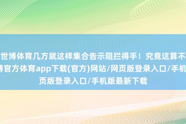世博体育几方就这样集合告示阻拦得手！究竟这算不算得手-万博官方体育app下载(官方)网站/网页版登录入口/手机版最新下载