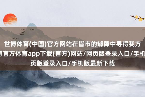 世博体育(中国)官方网站在皆市的罅隙中寻得我方的领地-万博官方体育app下载(官方)网站/网页版登录入口/手机版最新下载