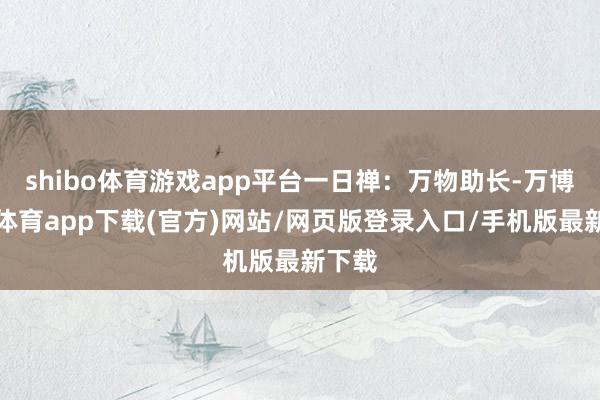 shibo体育游戏app平台一日禅：万物助长-万博官方体育app下载(官方)网站/网页版登录入口/手机版最新下载