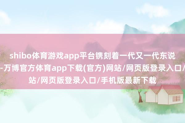 shibo体育游戏app平台镌刻着一代又一代东说念主的童年挂念-万博官方体育app下载(官方)网站/网页版登录入口/手机版最新下载